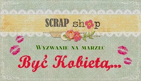 http://scrapikowo.blogspot.com/2015/03/wyzwanie-na-marzec-byc-kobieta.html