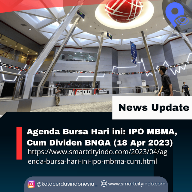 Agenda Bursa Hari ini: IPO MBMA, Cum Dividen BNGA (18 Apr 2023)