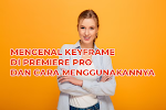 Mengenal Keyframe di Adobe Premiere Pro dan Cara Menggunakannya