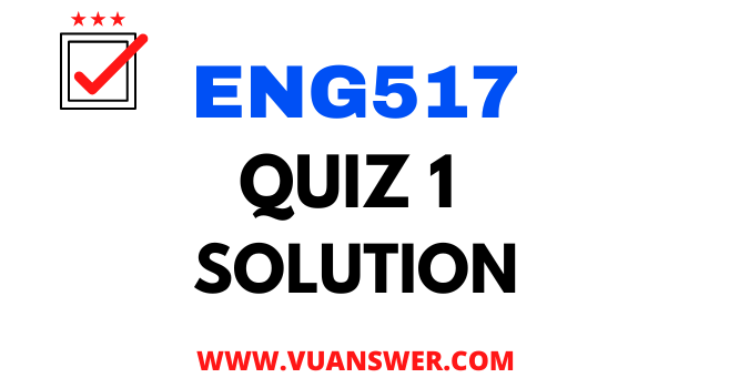 ENG517 Quiz 1 Solution 2022