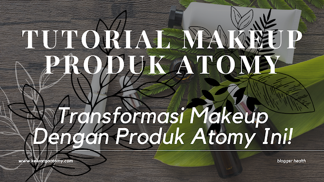 tutorial makeup produk Atomy, blogger health