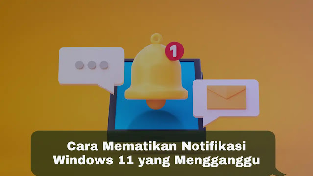 Cara Mematikan Notifikasi Windows 11 yang Mengganggu
