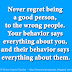 Never regret being a good person, to the wrong people. Your behavior says everything about you, and their behavior says everything about them.