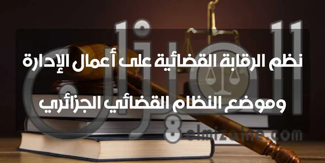 نظم الرقابة القضائية على أعمال الإدارة وموضع النظام القضائي الجزائري