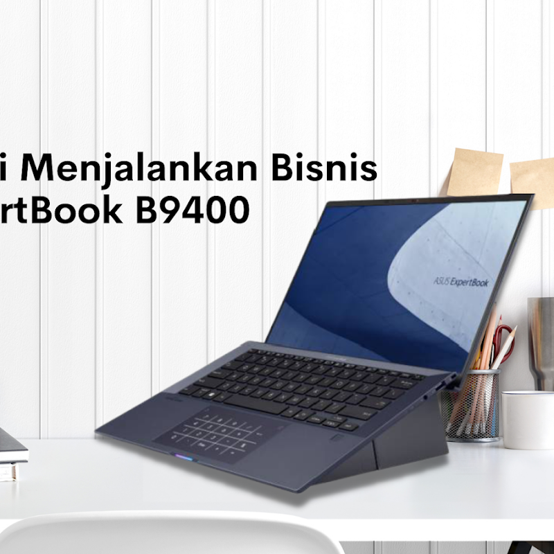 Sebuah Mimpi Menjalankan Bisnis Bersama Asus ExpertBook B9400