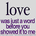 LOVE was just a word before you showed it to me.