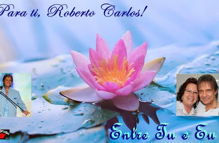Para ti, Roberto Carlos! – Entre Tu e Eu