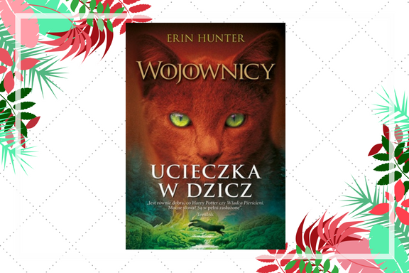 43. „Wojownicy. Ucieczka w dzicz” — Erin Hunter | A ty, chciałbyś dołączyć do Klanu Pioruna?