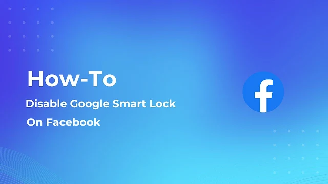 How to Disable Google Smart Lock on the Facebook App