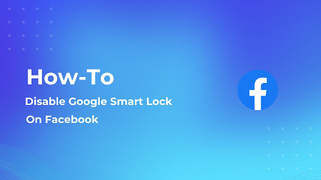 How to Disable Google Smart Lock on the Facebook App