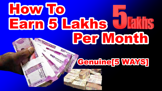 How To Earn 5 Lakhs Per Month Genuine[5 WAYS] 