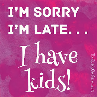 I'm Sorry I'm Late . . . I Have Kids! ~ thequirkyconfessions.com