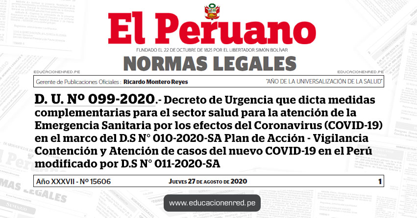 D. U. Nº 099-2020.- Decreto de Urgencia que dicta medidas complementarias para el sector salud para la atención de la Emergencia Sanitaria por los efectos del Coronavirus (COVID-19) en el marco del D.S N° 010-2020-SA Plan de Acción - Vigilancia Contención y Atención de casos del nuevo COVID-19 en el Perú modificado por D.S N° 011-2020-SA