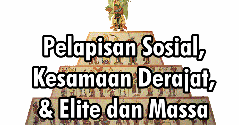 Pelapisan Sosial, Kesamaan Derajat, & Elite dan Massa 