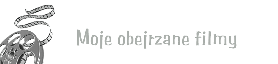 Blog filmowy - moje obejrzane filmy