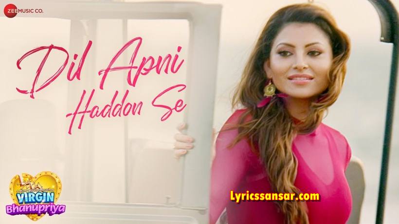 Dil Apni Haddon Se Lyrics, Virgin Bhanupriya, Urvashi Rautela, Jyotia Tangri