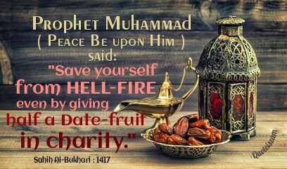 Prophet Muhammad (Peace Be Upon Him) said: "Save yourself from HELL-FIRE even by giving half a DATE-FRUIT in Charity." Sahih Al-Bukhari : 1417