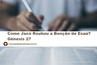 Como Jacó Roubou a Benção de Esaú? Gênesis 27