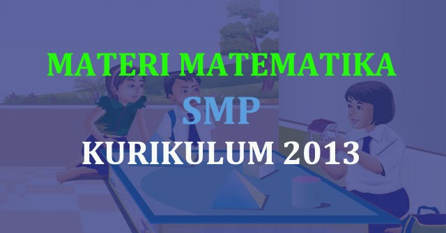 Materi Matematika SMP Kurikulum 2013 Lengkap Matematrick