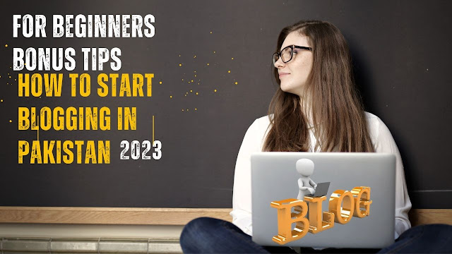 How to start Blogging in Pakistan 2023