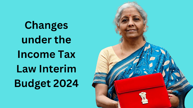 Changes under the Income Tax Law Interim Budget 2024