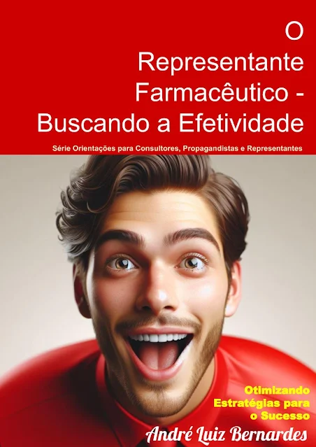 O Representante Farmacêutico - Buscando a Efetividade — Otimizando a Estratégias para o Sucesso (Série Consultores, Propagandistas e Representantes) - André Luiz Bernardes