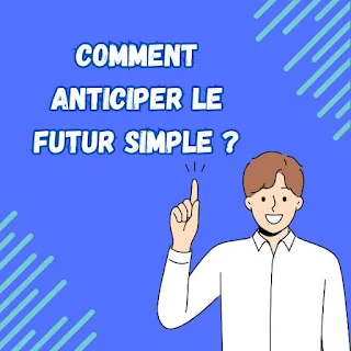 Comment anticiper le futur simple ?