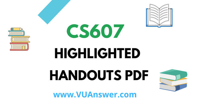 CS607 Highlighted Handouts PDF - VU Answer