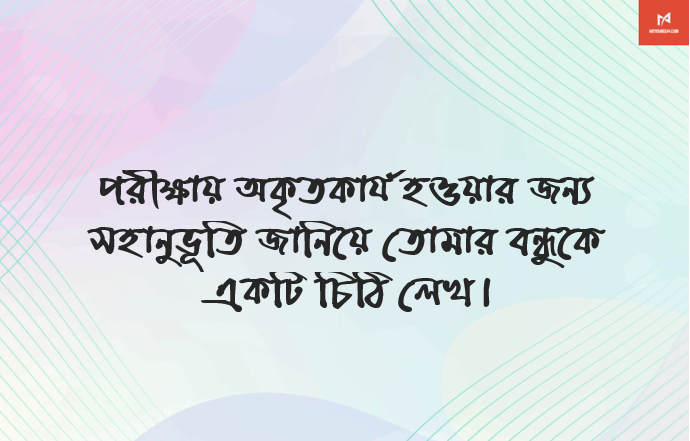 পরীক্ষায় অকৃতকার্য হওয়ার জন্য সহানুভূতি জানিয়ে তোমার বন্ধুকে একটি চিঠি লেখ