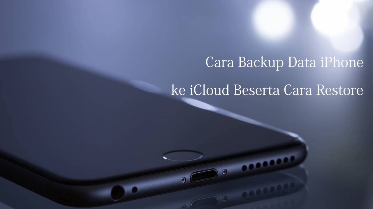 Cara Backup Data iPhone ke iCloud Beserta Cara Restore