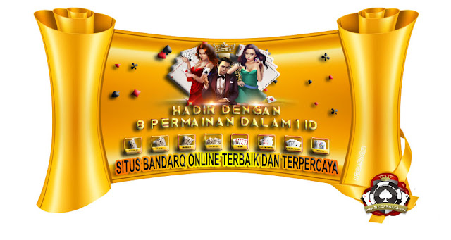 Tips Memilih Situs Bandarq Online Terbaik Dan Terpercaya