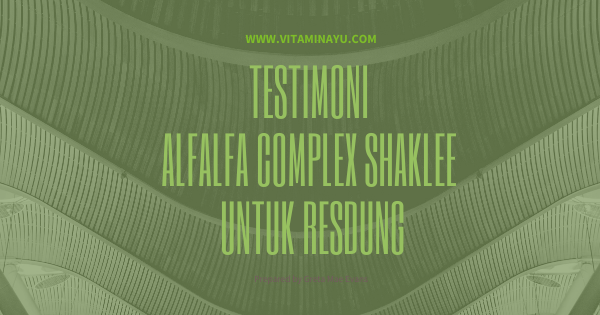 Testimoni Alfalfa Complex Shaklee Untuk Resdung