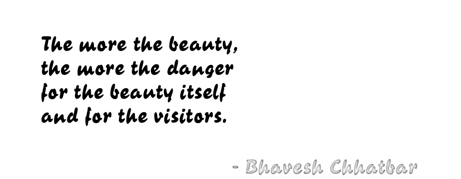 The more the beauty, the more the danger for the beauty itself and for the visitors. - Bhavesh Chhatbar