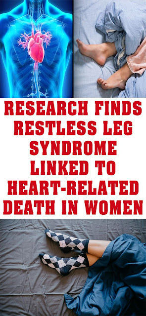 RESEARCH FINDS RESTLESS LEG SYNDROME LINKED TO HEART-RELATED DEATH IN WOMEN