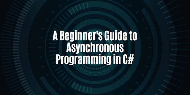 A Beginner's Guide to Asynchronous Programming in C#