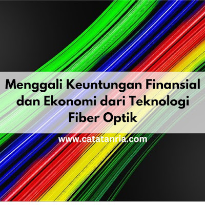 Menggali Keuntungan Finansial dan Ekonomi dari Teknologi Fiber Optik