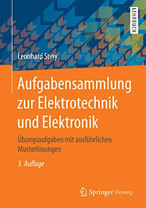 Aufgabensammlung zur Elektrotechnik und Elektronik: Übungsaufgaben mit ausführlichen Musterlösungen