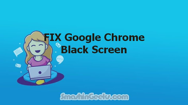 FIX Google Chrome Black Screen