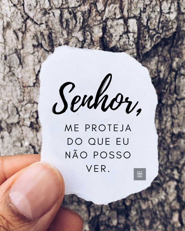 Senhor, me proteja do que eu não posso ver