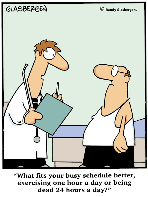 Randy Glasbergen: What fits your busy schedule better, exercising one hour a day or being dead 24 hours a day?