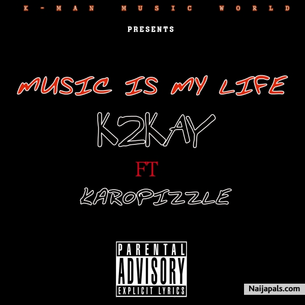 K2KAY DROPS NEW HIT SINGLE "MUSIC IS MY LIFE" FEATURING KAROPIZZLE
