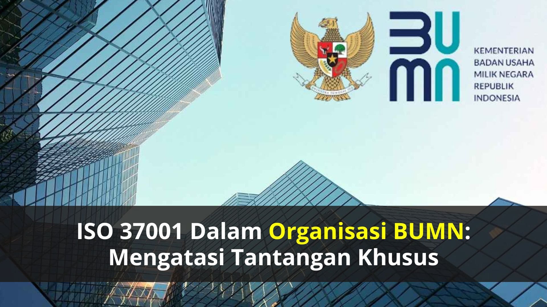 ISO 37001 dalam Organisasi BUMN: Mengatasi Tantangan Khusus