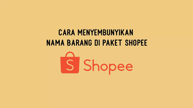 Cara Menyembunyikan Nama Barang di Paket Shopee