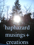 haphazard 
musings and creations