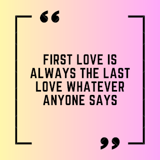 First love is always the last love whatever anyone says.