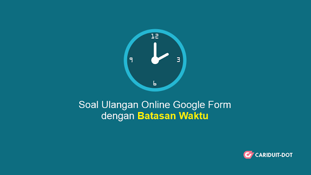 Cara Membuat Soal Ulangan Online (Daring) di Google Form dengan Batasan Waktu