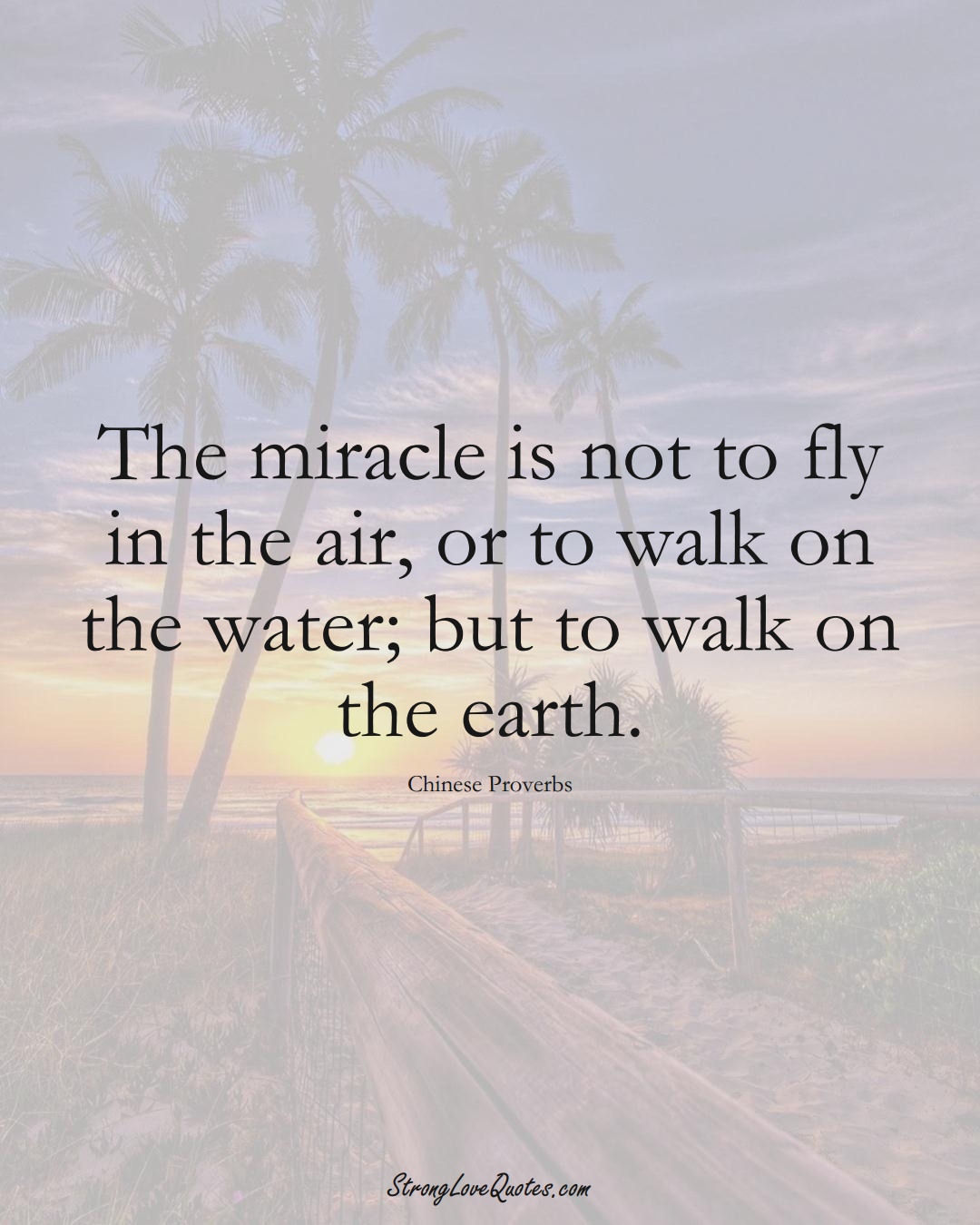 The miracle is not to fly in the air, or to walk on the water; but to walk on the earth. (Chinese Sayings);  #AsianSayings