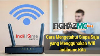 Cara Mengetahui Siapa Saja yang Menggunakan Wifi Indihome