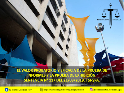 SENTENCIA N° 117 DEL 21/03/2019. TSJ-SPA. EL VALOR PROBATORIO Y EFICACIA DE LA PRUEBA DE INFORMES Y LA PRUEBA DE EXHIBICIÓN.