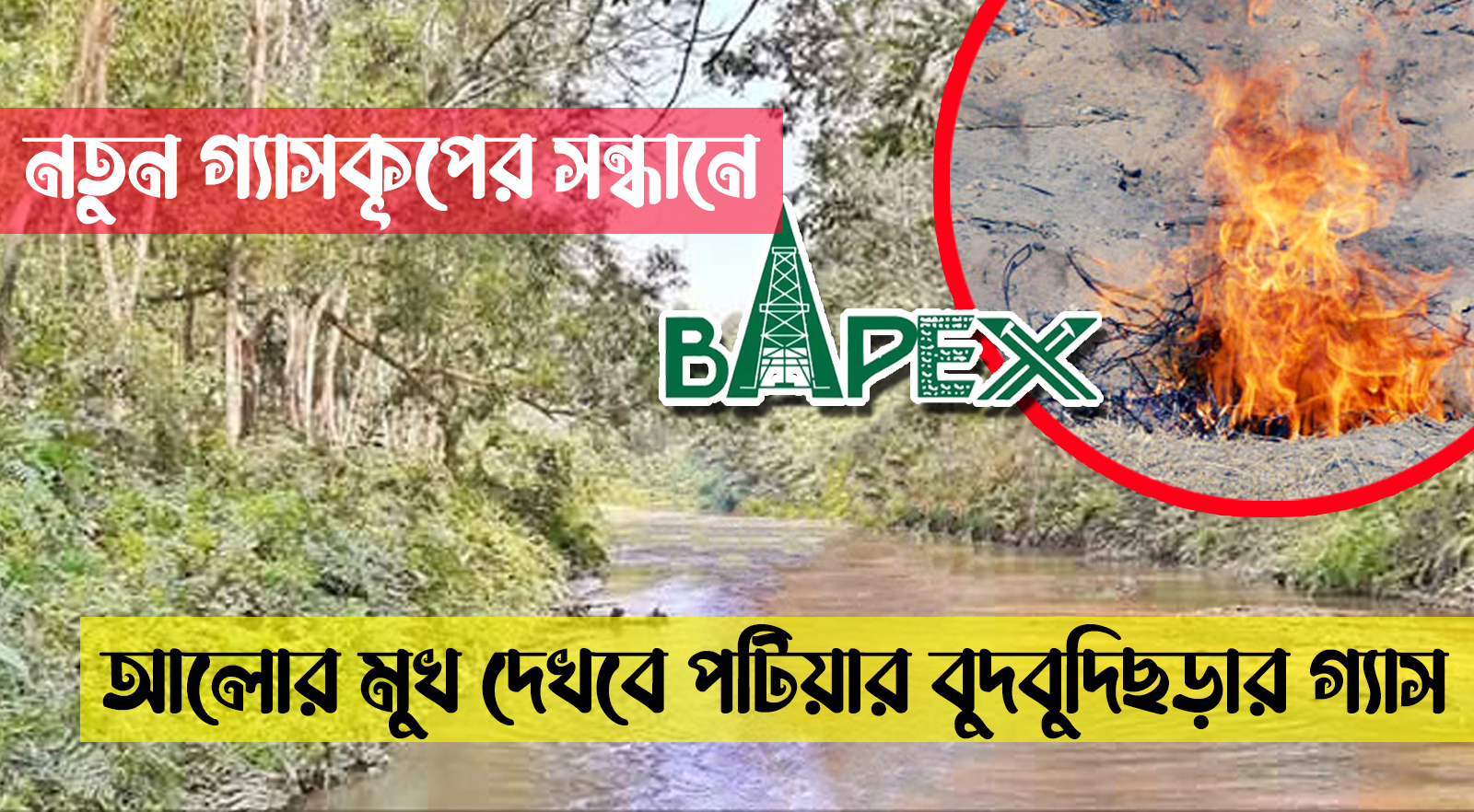 নতুন গ্যাসকূপের সন্ধানে বাপেক্স, পটিয়ার বুদবুদিছড়াও রয়েছে তালিকায়; বুদবুদিছড়া; পটিয়া; চট্টগ্রাম; Patiya; Chittagong; Chattogram